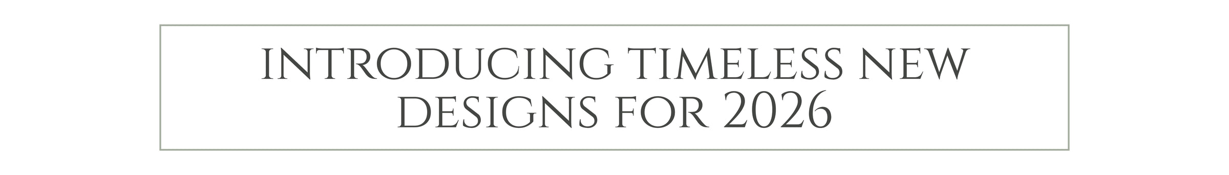 Text 'Introducing Timeless New Designs for 2026' on a white background